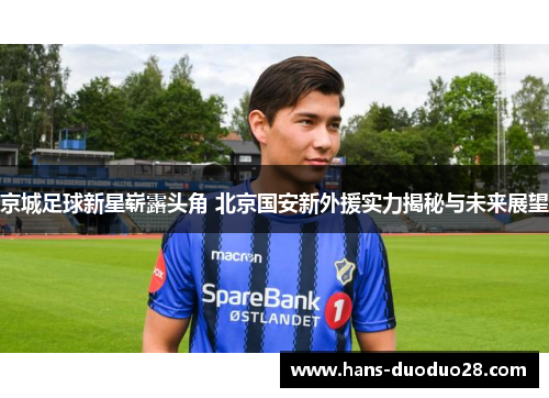 京城足球新星崭露头角 北京国安新外援实力揭秘与未来展望 京城足球新星崭露头角 北京国安新外援实力揭秘与未来展望