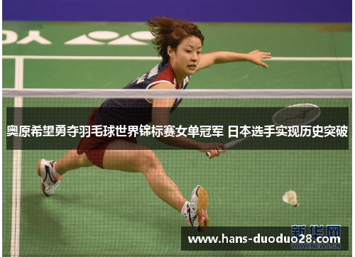 奥原希望勇夺羽毛球世界锦标赛女单冠军 日本选手实现历史突破 奥原希望勇夺羽毛球世界锦标赛女单冠军 日本选手实现历史突破
