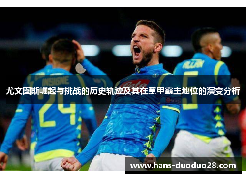 尤文图斯崛起与挑战的历史轨迹及其在意甲霸主地位的演变分析