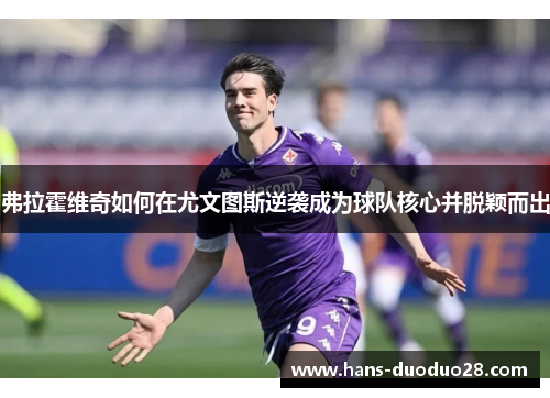 弗拉霍维奇如何在尤文图斯逆袭成为球队核心并脱颖而出