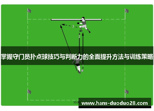 掌握守门员扑点球技巧与判断力的全面提升方法与训练策略 掌握守门员扑点球技巧与判断力的全面提升方法与训练策略