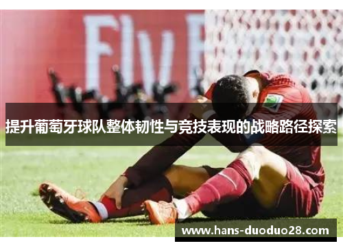 提升葡萄牙球队整体韧性与竞技表现的战略路径探索