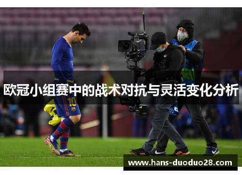 欧冠小组赛中的战术对抗与灵活变化分析