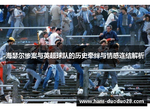 海瑟尔惨案与英超球队的历史牵绊与情感连结解析 海瑟尔惨案与英超球队的历史牵绊与情感连结解析