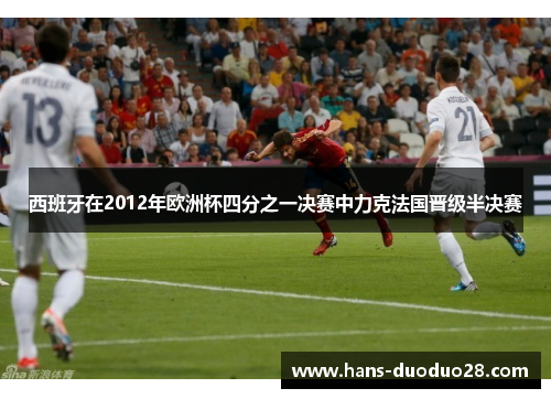 西班牙在2012年欧洲杯四分之一决赛中力克法国晋级半决赛 西班牙在2012年欧洲杯四分之一决赛中力克法国晋级半决赛