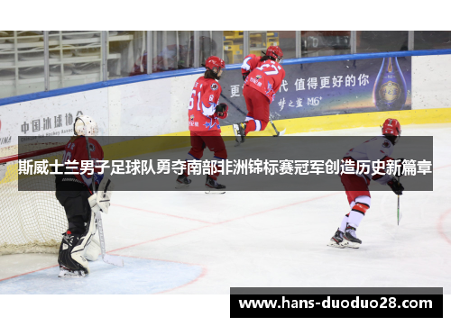 斯威士兰男子足球队勇夺南部非洲锦标赛冠军创造历史新篇章