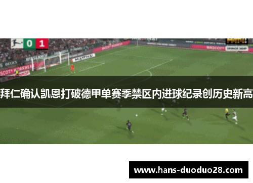 拜仁确认凯恩打破德甲单赛季禁区内进球纪录创历史新高 拜仁确认凯恩打破德甲单赛季禁区内进球纪录创历史新高