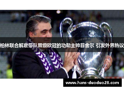 柏林联合解雇带队晋级欧冠的功勋主帅菲舍尔 引发外界热议 柏林联合解雇带队晋级欧冠的功勋主帅菲舍尔 引发外界热议