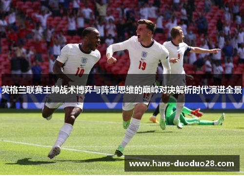 英格兰联赛主帅战术博弈与阵型思维的巅峰对决解析时代演进全景 英格兰联赛主帅战术博弈与阵型思维的巅峰对决解析时代演进全景