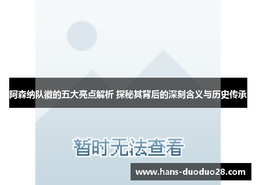 阿森纳队徽的五大亮点解析 探秘其背后的深刻含义与历史传承