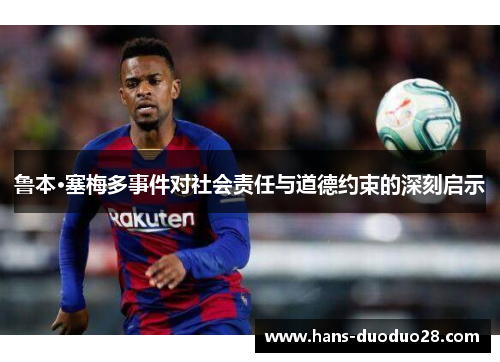 鲁本·塞梅多事件对社会责任与道德约束的深刻启示 鲁本·塞梅多事件对社会责任与道德约束的深刻启示